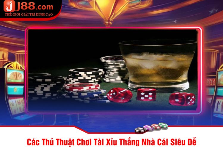 Các Thủ Thuật Chơi Tài Xỉu Thắng Nhà Cái Siêu Dễ