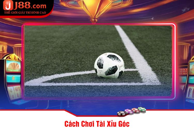 Cách Chơi Tài Xỉu Góc