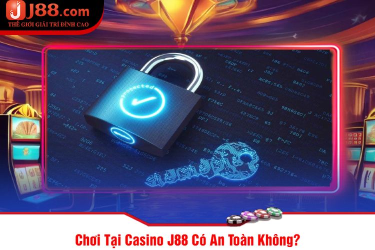 Chơi Tại Casino J88 Có An Toàn Không