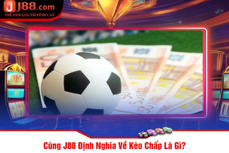 Cùng J88 Định Nghĩa Về Kèo Chấp Là Gì