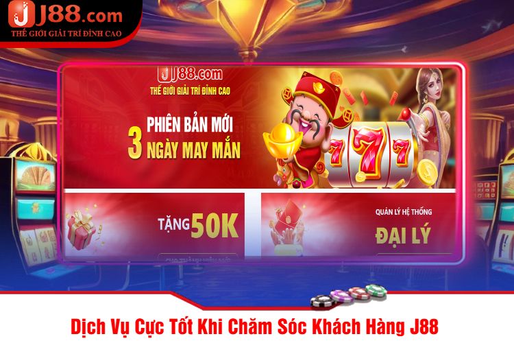 Dịch Vụ Cực Tốt Khi Chăm Sóc Khách Hàng J88 