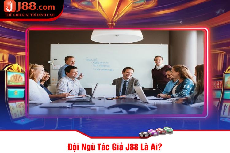 Đội Ngũ Tác Giả J88 Là Ai