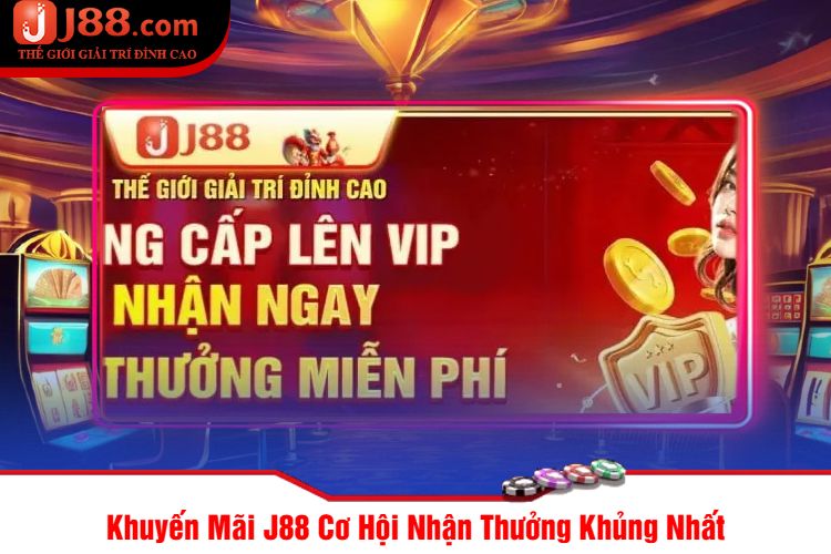 Khuyến Mãi J88 Cơ Hội Nhận Thưởng Khủng Nhất