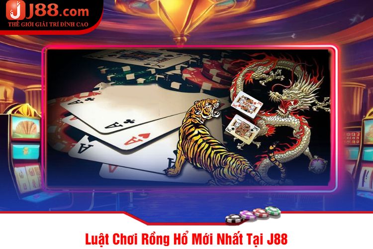 Luật Chơi Rồng Hổ Mới Nhất Tại J88