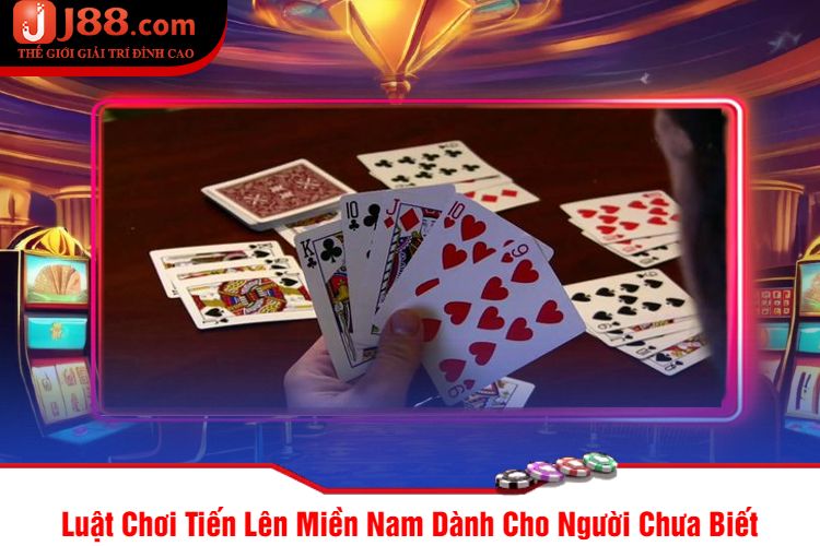 Luật Chơi Tiến Lên Miền Nam Dành Cho Người Chưa Biết