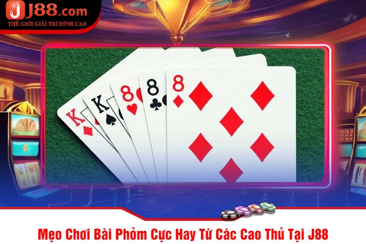 Mẹo Chơi Bài Phỏm Cực Hay Từ Các Cao Thủ Tại J88