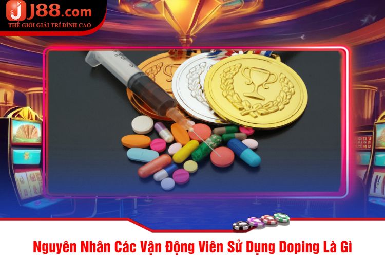 Nguyên Nhân Các Vận Động Viên Sử Dụng Doping Là Gì