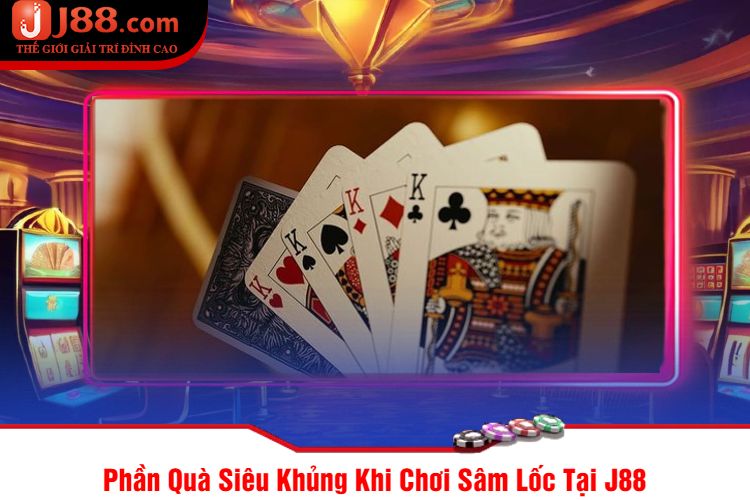 Phần Quà Siêu Khủng Khi Chơi Sâm Lốc Tại J88