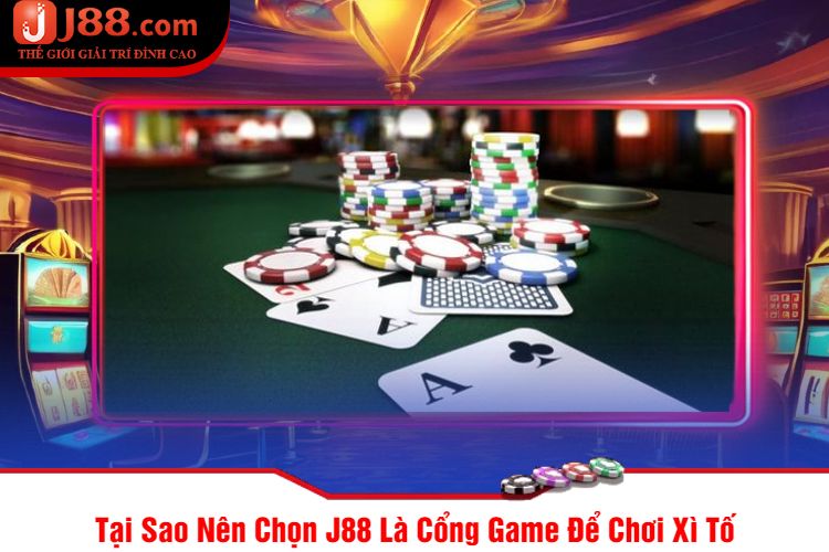 Tại Sao Nên Chọn J88 Là Cổng Game Để Chơi Xì Tố