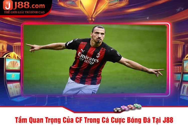 Tầm Quan Trọng Của CF Trong Cá Cược Bóng Đá Tại J88