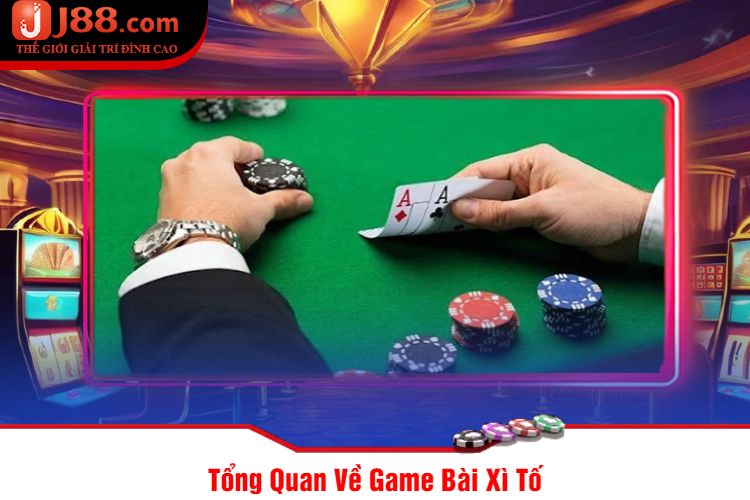 Tổng Quan Về Game Bài Xì Tố