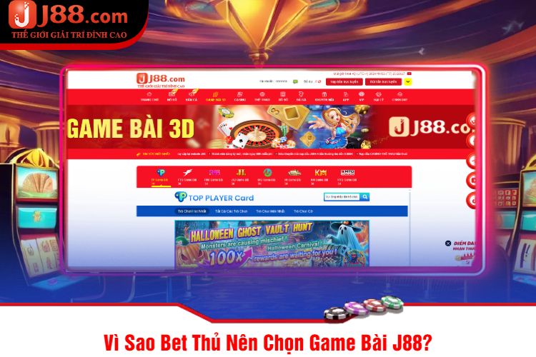 Vì Sao Bet Thủ Nên Chọn Game Bài J88